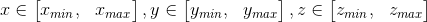 x\in \begin{bmatrix}x_{min}, &x_{max} \end{bmatrix},y\in \begin{bmatrix}y_{min}, &y_{max} \end{bmatrix},z\in \begin{bmatrix}z_{min}, &z_{max} \end{bmatrix}