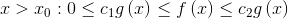 x> x_{0}:0\leq c_{1}g\left ( x\right )\leq f\left ( x \right )\leq c_{2}g\left ( x \right )