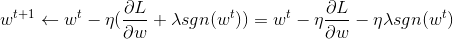 w^{t+1} \leftarrow w^t - \eta (\frac{\partial L}{\partial w} + \lambda sgn(w^t)) = w^t - \eta \frac{\partial L}{\partial w} - \eta \lambda sgn(w^t)