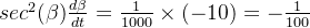 sec^2(\beta )\frac{d\beta }{dt} = \frac{1}{1000} \times (-10) = -\frac{1}{100}