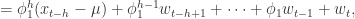 = \phi_{1}^{h}(x_{t-h}-\mu) + \phi_{1}^{h-1}w_{t-h+1}+\cdots+\phi_{1}w_{t-1}+w_{t},