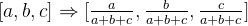 [a,b,c]\Rightarrow [\frac{a}{a+b+c},\frac{b}{a+b+c},\frac{c}{a+b+c}]