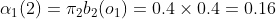 \alpha_{1}(2)=\pi_{2}b_{2}(o_{1})=0.4\times 0.4=0.16