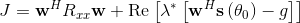 J=\mathbf{w}^{H} R_{x x} \mathbf{w}+\operatorname{Re}\left[\lambda^{*}\left[\mathbf{w}^{H} \mathbf{s}\left(\theta_{0}\right)-g\right]\right]