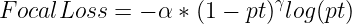 \large FocalLoss = -\alpha *(1-pt)^{^{\gamma }}log(pt)