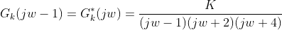 G_k(jw-1)=G_k^*(jw)=\frac{K}{(jw-1)(jw+2)(jw+4)}