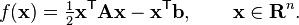 f(\mathbf{x}) = \tfrac12 \mathbf{x}^\mathsf{T} \mathbf{A}\mathbf{x} - \mathbf{x}^\mathsf{T} \mathbf{b}, \qquad \mathbf{x}\in\mathbf{R}^n.