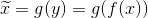 \widetilde{x} = g(y) = g(f(x))