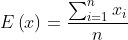 E\left ( x \right )=\frac{\sum_{i=1}^{n}x_{i}}{n}