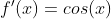 {f}'(x) = cos(x)