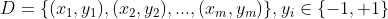 D = \{(x_{1},y_{1}), (x_{2},y_{2}),..., (x_{m},y_{m})\}, y_{i}\in \{-1, +1\}