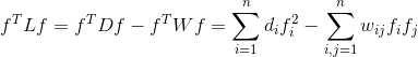 f^{T}Lf=f^{T}Df-f^{T}Wf=\sum_{i=1}^{n}d_{i}f_{i}^{2}-\sum_{i,j=1}^{n}w_{ij}f_{i}f_{j}