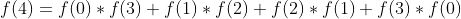 f(4) = f(0)*f(3) + f(1)*f(2) + f(2) * f(1)+ f(3)*f(0)