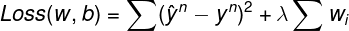 \large Loss(w, b) = \sum (\hat{y}^{n} - y^{n})^{2} + \lambda \sum w_{i}