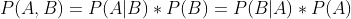 P(A,B)=P(A|B)\ast {P(B)}=P(B|A)\ast {P(A)}