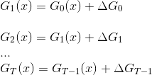 \\G_{1}(x)=G_{0}(x)+\Delta G_{0} \\ \\ \quad G_{2}(x)=G_{1}(x)+\Delta G_{1} \\...\\ G_{T}(x)=G_{T-1}(x)+\Delta G_{T-1}