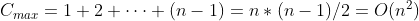 C_{max}=1+2+\cdots +(n-1)=n\ast (n-1)/2=O(n^{2})