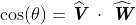 \cos (\theta )=\widehat{\emph{\textbf{V}}}\ \cdot \ \widehat{\emph{\textbf{W}}}