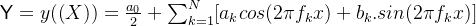 \mathsf{Y} = y ( \mathsf(X)) = \frac{a_0}{2} + \sum_{k=1}^{N}[a_k cos(2\pi f_{k}x) + b_k.sin(2\pi f_{k}x)]