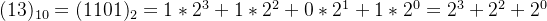 (13)_{10} = (1101)_{2} = 1*2^3+1*2^2+0*2^1+1*2^0 = 2^3+2^2+2^0