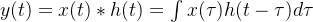 y(t)=x(t)*h(t)=\int x(\tau )h(t-\tau )d\tau