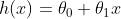 h(x)=\theta _{0}+\theta _{1}x