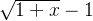 \sqrt{1+x}-1