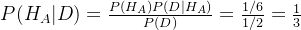 P(H_A|D)=\frac{P(H_A)P(D|H_A)}{P(D)}=\frac{1/6}{1/2}=\frac{1}{3}