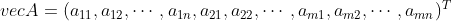 vecA=(a_{11},a_{12},\cdots ,a_{1n},a_{21},a_{22},\cdots ,a_{m1},a_{m2},\cdots ,a_{mn})^T