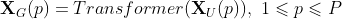 \textbf{X}_G(p) = Transformer(\textbf{X}_U (p)), ~1 \leqslant p \leqslant P