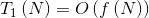 T_{1}\left ( N \right )=O\left ( f\left ( N \right ) \right )