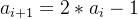a_{i+1}=2 * a_i - 1