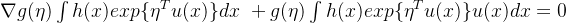 \nabla g(\eta)\int h(x)exp\{\eta^Tu(x)\}dx \ + g(\eta)\int h(x)exp\{\eta^Tu(x)\}u(x)dx = 0