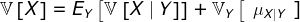 \mathbb{V}\left[X\right]=E_Y\left[\mathbb{V}\left.\left[X\mid Y\right]\right]+\mathbb{V}_Y\left[\begin{array}{c}\mu_{X\mid Y}\end{array}]\right.\right.