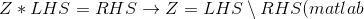 Z*LHS=RHS\rightarrow Z=LHS \setminus RHS(matlab中左除)