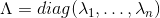 \Lambda=diag(\lambda_1, \dots, \lambda_n)