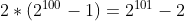 2\ast (2^{100}-1)= 2^{101}-2