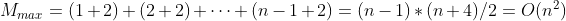 M_{max}=(1+2)+(2+2)+\cdots +(n-1+2)=(n-1)\ast (n+4)/2=O(n^{2})