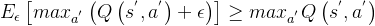 E_{\epsilon }\left [ max_{a^{'}}\left ( Q\left ( s^{'},a^{'} \right )+\epsilon \right ) \right ]\geq max_{a^{'}}Q\left ( s^{'},a^{'} \right )