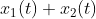 x_{1}(t)+x_{2}(t)