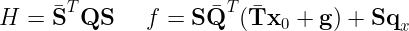 \large H = \bar{\textbf{S}}^T\textbf{Q}\textbf{S} \ \ \ \ f= \textbf{S}\bar{\textbf{Q}}^T (\bar{\textbf{T}}\textbf{x}_0+\textbf{g})+\textbf{S}\textbf{q}_x