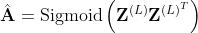 \hat{\bold{A}}=\operatorname{Sigmoid}\left(\mathbf{Z}^{(L)} \mathbf{Z}^{(L)^{T}}\right)