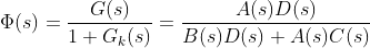 \Phi (s)=\frac{G(s)}{1+G_k(s)}=\frac{A(s)D(s)}{B(s)D(s)+A(s)C(s)}