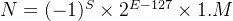 N=(-1)^S\times2^{E-127}\times 1.M