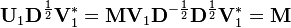 \mathbf{U}_1 \mathbf{D}^\frac{1}{2} \mathbf{V}_1^* = \mathbf{M} \mathbf{V}_1 \mathbf{D}^{-\frac{1}{2}} \mathbf{D}^\frac{1}{2} \mathbf{V}_1^* = \mathbf{M}