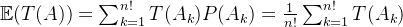 \mathbb{E}(T(A))=\sum_{k=1}^{n!}T(A_k)P(A_k)=\frac{1}{n!}\sum_{k=1}^{n!}T(A_k)