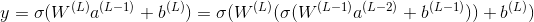 y=\sigma (W^{(L)}a^{(L-1)}+b^{(L)})=\sigma (W^{(L)}(\sigma (W^{(L-1)}a^{(L-2)}+b^{(L-1)}))+b^{(L)})