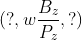 (?, w\frac{B_z}{P_z}, ?)