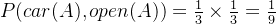 P(car(A), open(A)) = \frac{1}{3}\times \frac{1}{3}=\frac{1}{9}