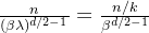 \frac{n}{(\beta \lambda)^{d / 2-1}}=\frac{n / k}{\beta^{d / 2-1}}